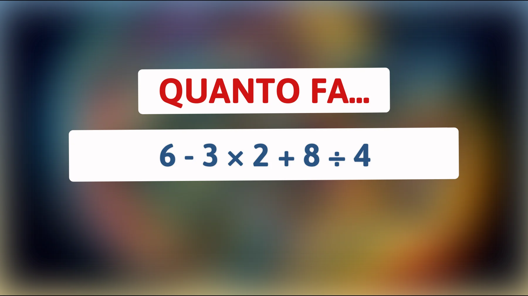 Solo i veri geni possono risolvere questo semplice indovinello matematico! Prova a calcolarlo: Quanto fa 6 - 3 × 2 + 8 ÷ 4?"